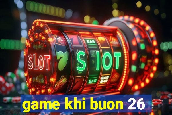 game khi buon 26