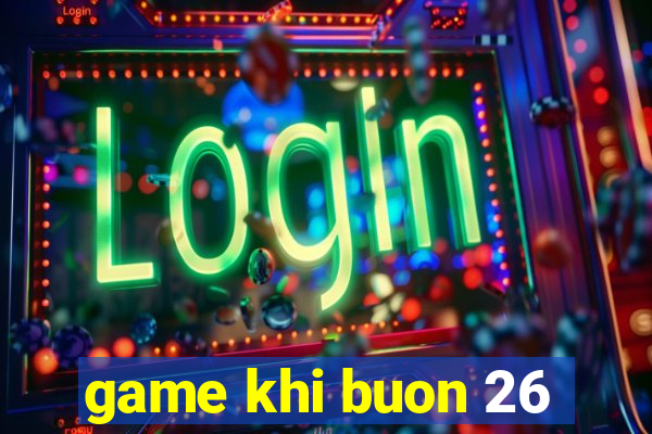 game khi buon 26