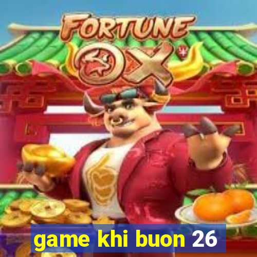 game khi buon 26