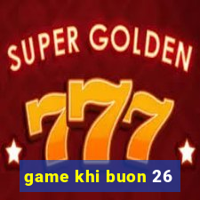 game khi buon 26