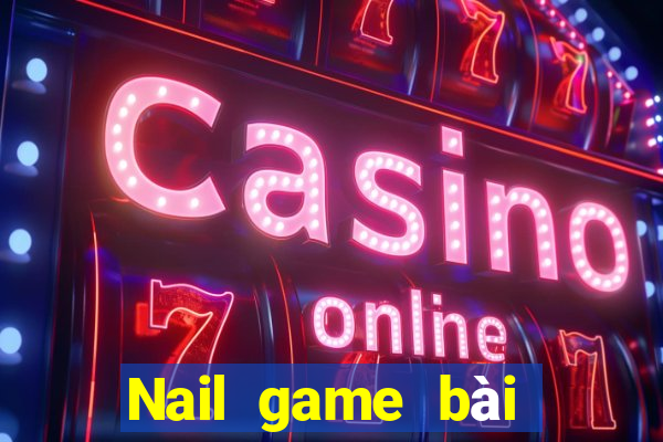 Nail game bài bắt đỏ ba