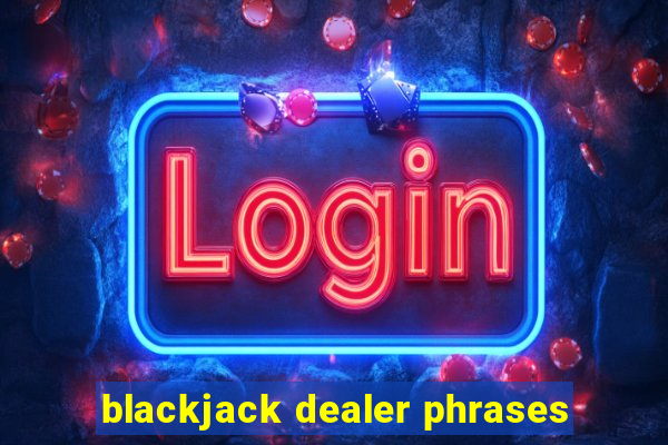 blackjack dealer phrases