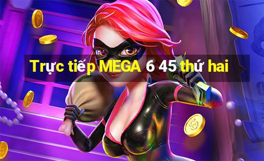 Trực tiếp MEGA 6 45 thứ hai