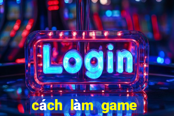 cách làm game bài online