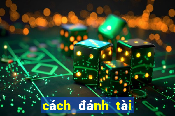 cách đánh tài xỉu hiệu quả nhất