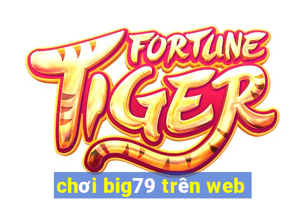 chơi big79 trên web