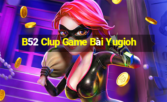 B52 Clup Game Bài Yugioh