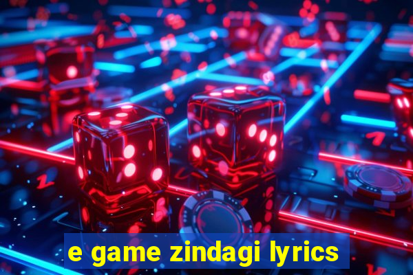 e game zindagi lyrics