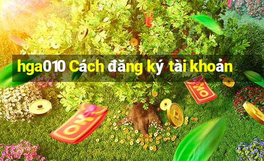 hga010 Cách đăng ký tài khoản