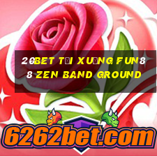 20bet Tải xuống Fun88 Zen Band Ground