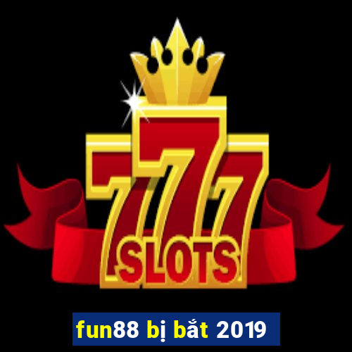 fun88 bị bắt 2019