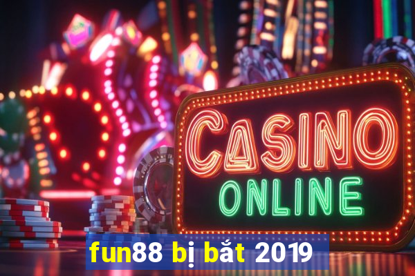 fun88 bị bắt 2019