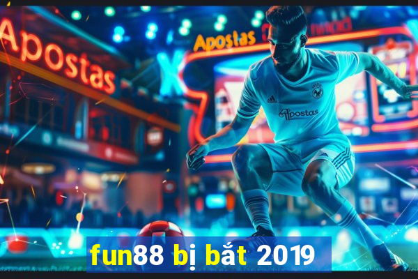 fun88 bị bắt 2019