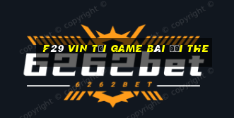 F29 Vin Tại Game Bài Đổi The