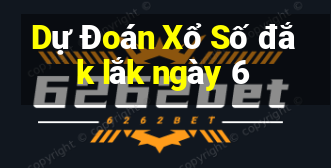 Dự Đoán Xổ Số đắk lắk ngày 6