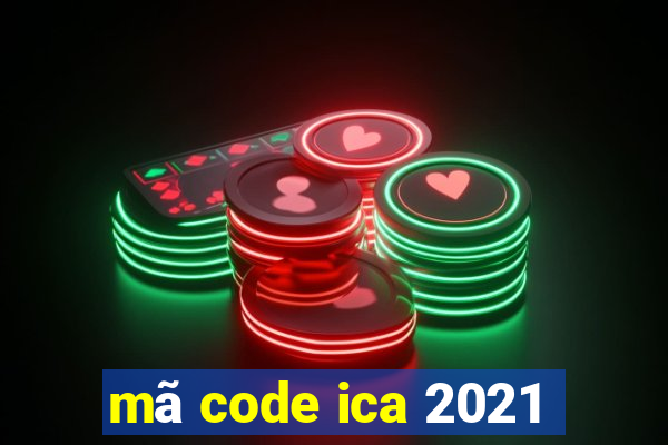 mã code ica 2021