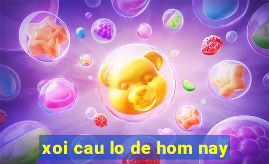 xoi cau lo de hom nay