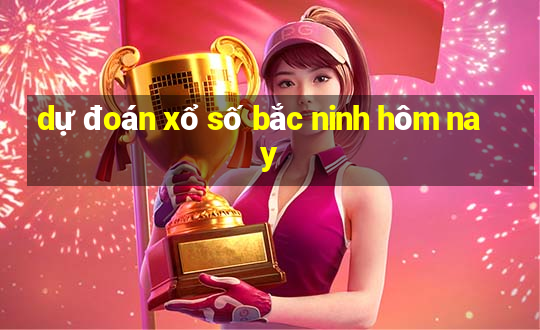 dự đoán xổ số bắc ninh hôm nay