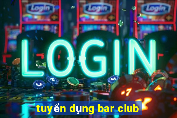 tuyển dụng bar club