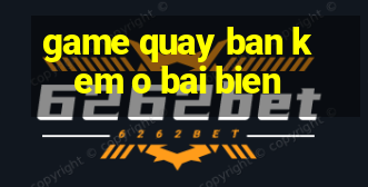 game quay ban kem o bai bien