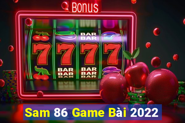 Sam 86 Game Bài 2022