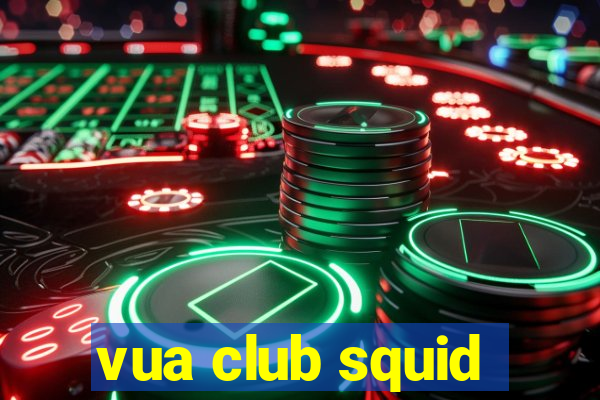 vua club squid