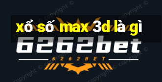 xổ số max 3d là gì