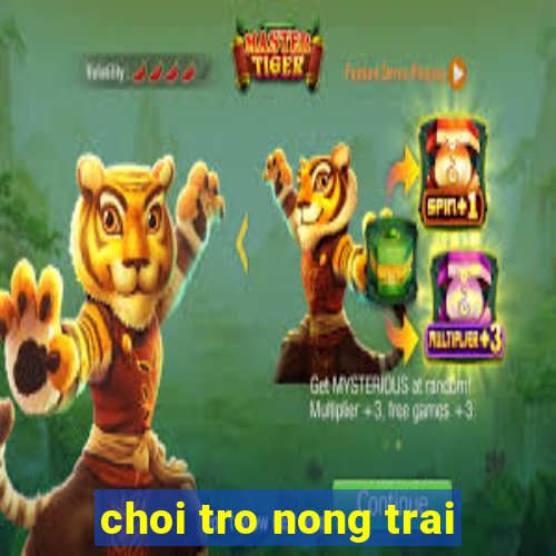 choi tro nong trai