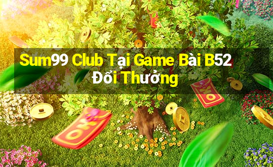 Sum99 Club Tại Game Bài B52 Đổi Thưởng