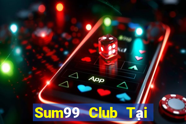 Sum99 Club Tại Game Bài B52 Đổi Thưởng