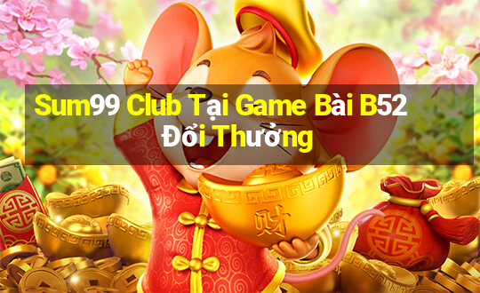 Sum99 Club Tại Game Bài B52 Đổi Thưởng