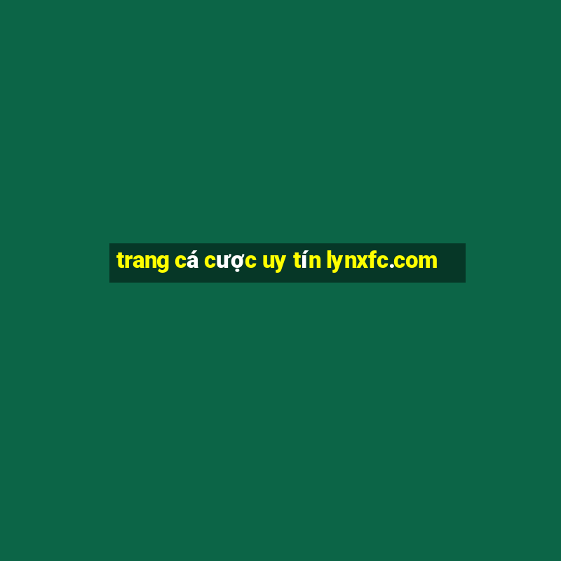 trang cá cược uy tín lynxfc.com