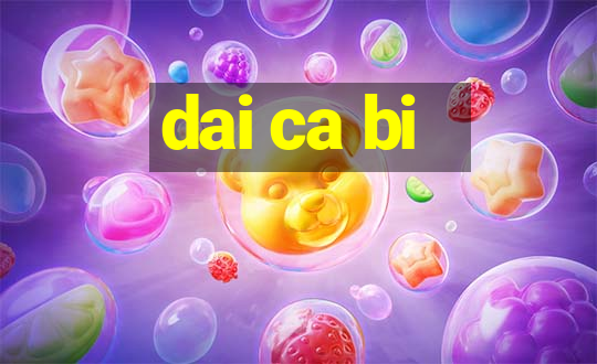 dai ca bi