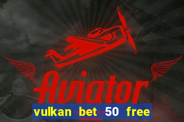 vulkan bet 50 free spins code