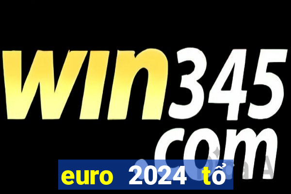 euro 2024 tổ chức vào tháng mấy