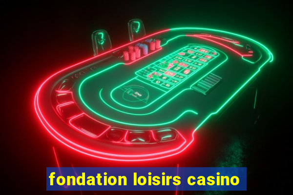 fondation loisirs casino