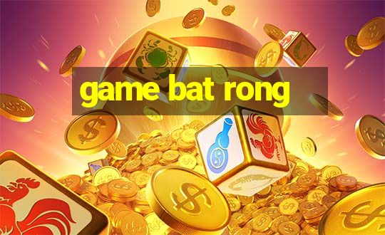 game bat rong