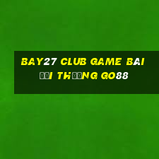 Bay27 Club Game Bài Đổi Thưởng Go88