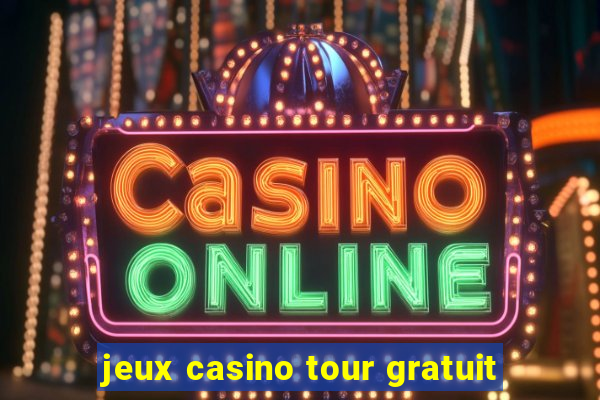 jeux casino tour gratuit