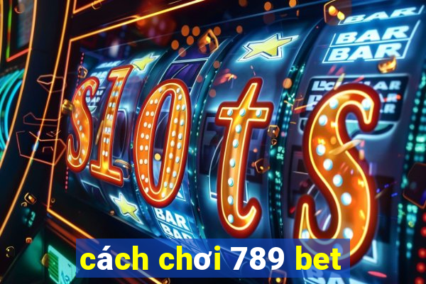 cách chơi 789 bet