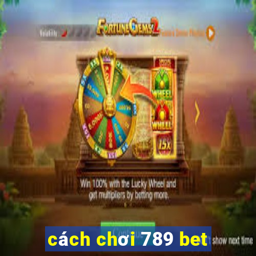 cách chơi 789 bet