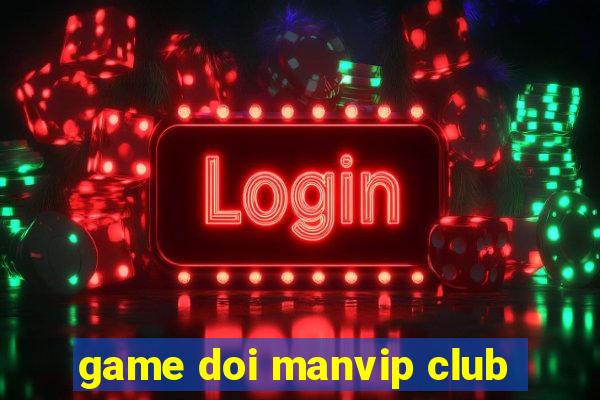 game doi manvip club