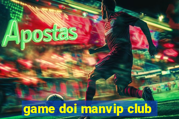 game doi manvip club