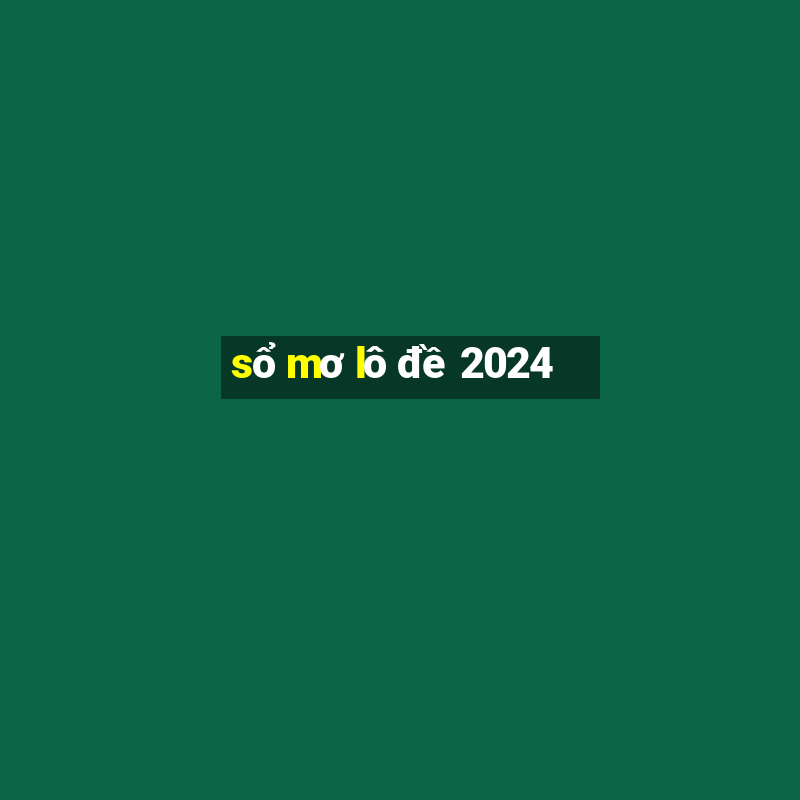 sổ mơ lô đề 2024