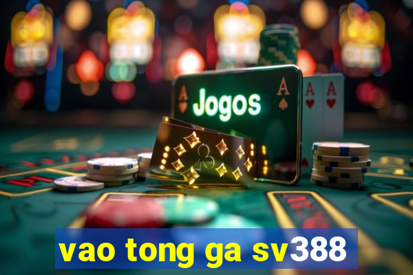 vao tong ga sv388