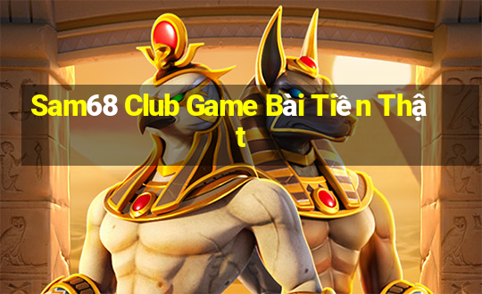 Sam68 Club Game Bài Tiền Thật