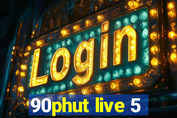 90phut live 5