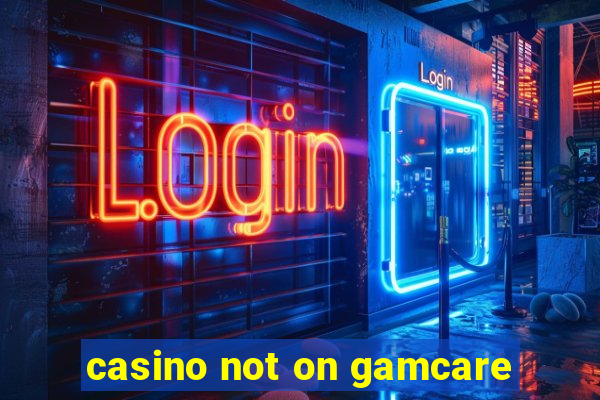 casino not on gamcare