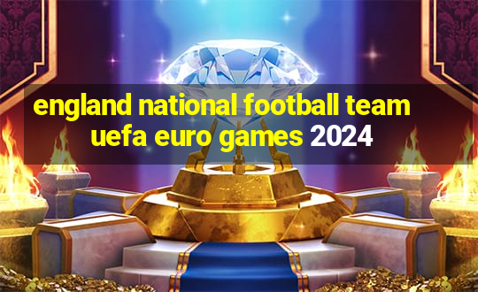 england national football team uefa euro games 2024