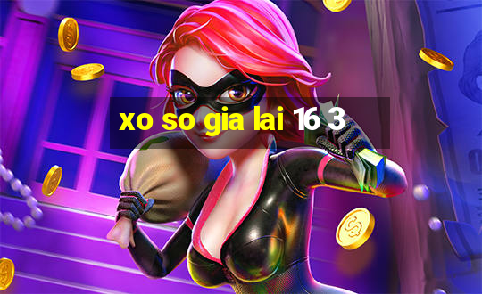 xo so gia lai 16 3